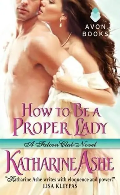 Katharine Ashe How to Be a Proper Lady The second book in the Falcon Club - фото 1