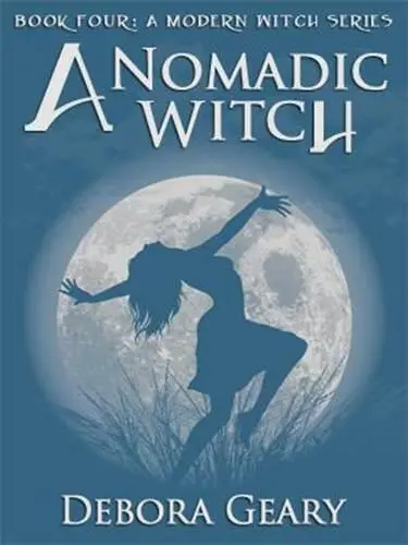 Debora Geary A Nomadic Witch A Modern Witch Series Book 4 Copyright 2012 - фото 1