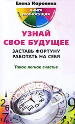 Елена Коровина - Узнай свое будущее. Заставь Фортуну работать на себя