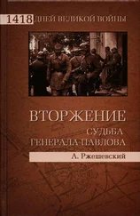 Александр Ржешевский - Вторжение. Судьба генерала Павлова