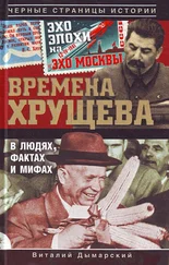 Виталий Дымарский - Времена Хрущева. В людях, фактах и мифах