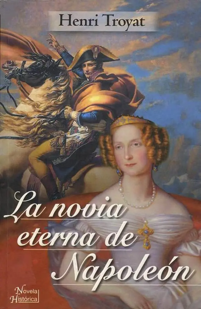 Henri Troyat La novia eterna de Napoleón Traducción de Silvia Kot Título - фото 1