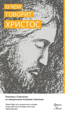 Алексей Уминский О чём говорит Христос. Разговор о Евангелии со священником Алексеем Уминским обложка книги