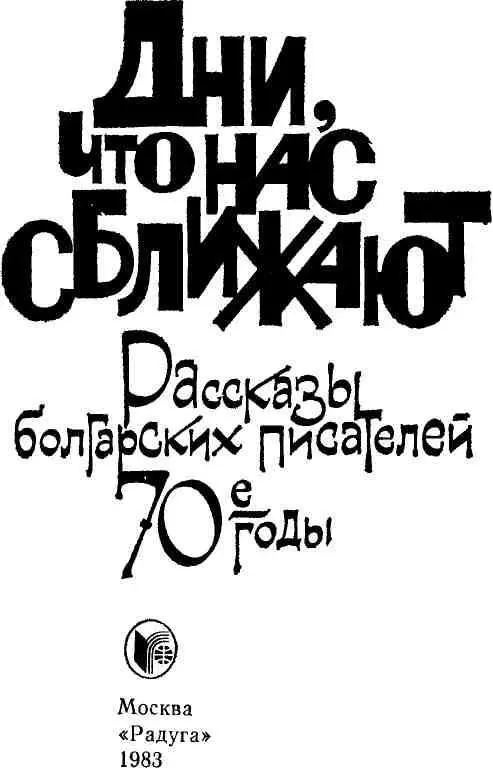 ОТ СОСТАВИТЕЛЯ Предлагаемый читателю сборник рассказов болгарских писателей - фото 2