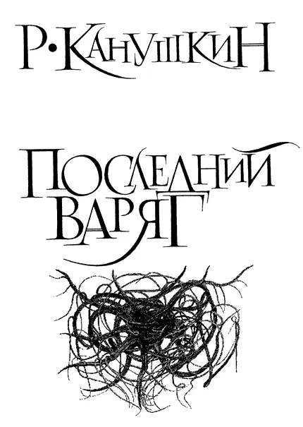 Роман Канушкин ПОСЛЕДНИЙ ВАРЯГ Благодарности Г все наши беседы обладают - фото 1