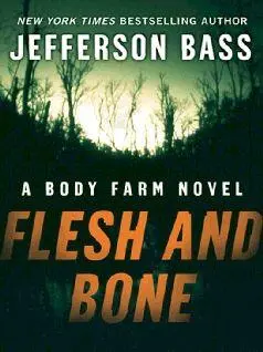 Jefferson Bass Flesh and Bone A Body Farm Novel Body Farm 2 IN MEMORY OF - фото 1