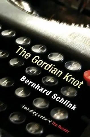 Bernhard Schlink The Gordian Knot Translation copyright 2010 by Peter - фото 1