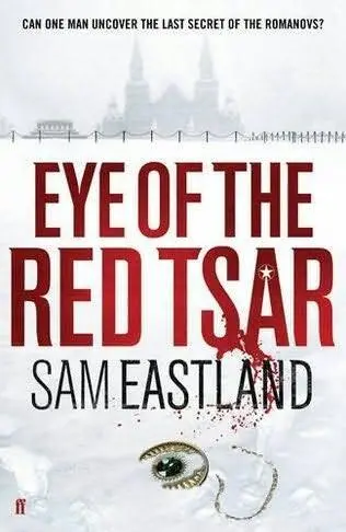 Sam Eastland Eye of the Red Tsar A Novel of Suspense 2010 This book is for - фото 1