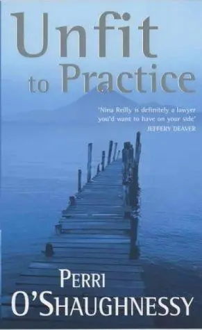 Perri OShaughnessy Unfit to Practice The eighth book in the Nina Reilly - фото 1