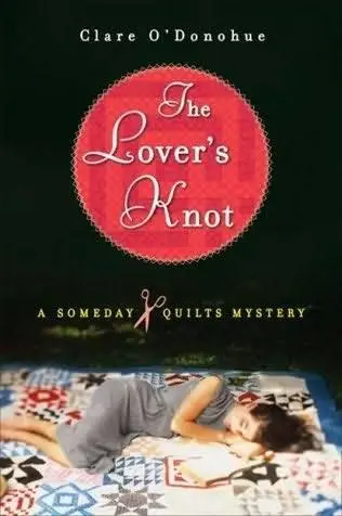 Clare ODonohue The Lovers Knot The first book in the Someday Quilts Mystery - фото 1