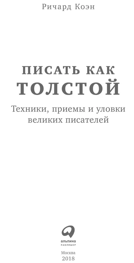 Ричард Коэн ПИСАТЬ КАК ТОЛСТОЙ Техники приемы и уловки великих писателей - фото 1