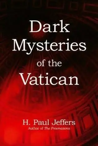 H Paul Jeffers Dark Mysteries of the Vatican Copyright 2010 H Paul Jeffers - фото 1