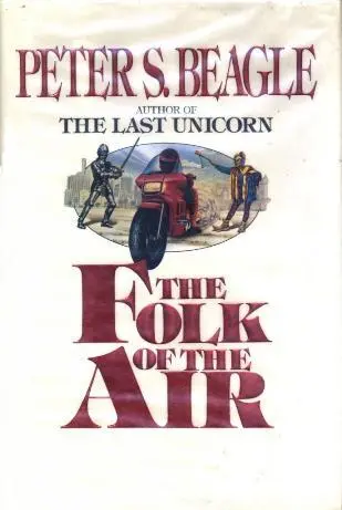 THE FOLK OF THE AIR by Peter S Beagle For Colleen J McElroy without whose - фото 1
