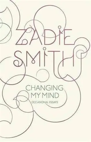 Zadie Smith Changing My Mind Occasional Essays Copyright Zadie Smith 2009 - фото 1