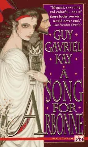 A SONG FOR ARBONNE Guy Gavriel Kay From the vidan of the troubadour Anselme - фото 1