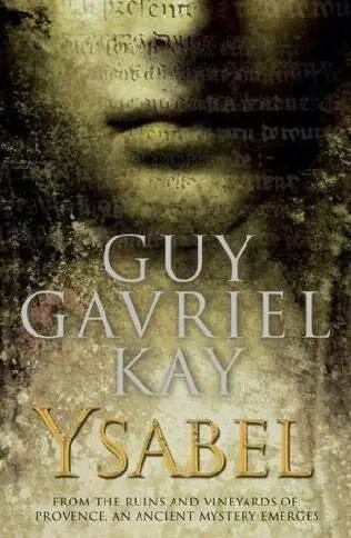 YSABEL Guy Gavriel Kay For Linda McKnight and Anthea MortonSaner There - фото 1