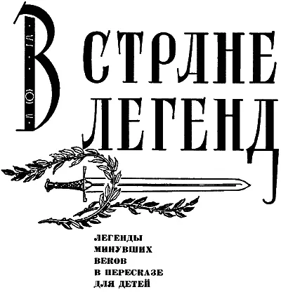 В СТРАНЕ ЛЕГЕНД Легенды минувших веков в пересказе для детей Художник - фото 1