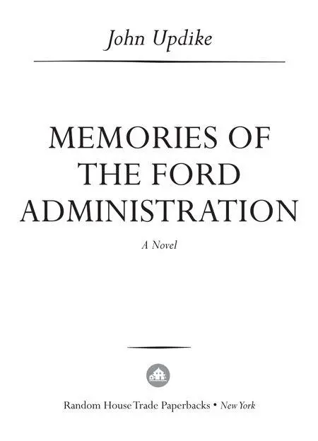 Memories of the Ford Administration A Novel by John Updike I am well aware - фото 1