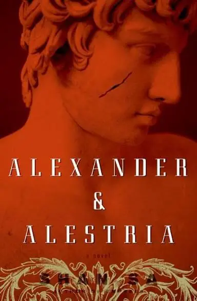 Shan Sa Alexander and Alestria TRANSLATED BY ADRIANA HUNTER Y ou are the - фото 1