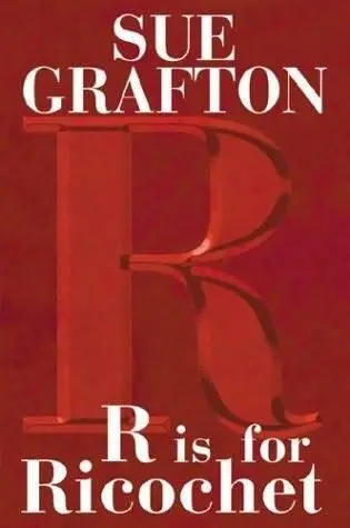 Sue Grafton R is for Ricochet Book 18 in the Kinsey Millhone series Chapter 1 - фото 1