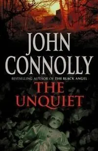 John Connolly The Unquiet The sixth book in the Charlie Parker series For - фото 1