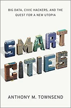 Anthony M. Townsend Smart Cities: Big Data, Civic Hackers, and the Quest for a New Utopia