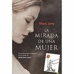 Marc Levy La Mirada De Una Mujer Solo el amor y la amistad pueden aliviar la - фото 1