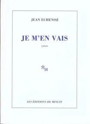 Jean Echenoz Je men vais 1 Je men vais dit Ferrer je te quitte Je te - фото 1