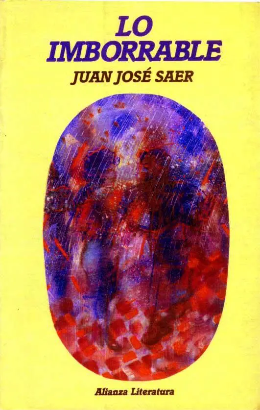 Juan José Saer Lo Imborrable Para JUAN PABLO RENZI Alma inclínate sobre - фото 1