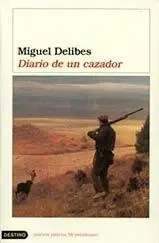 Miguel Delibes Diario de un cazador PrólogoDedicatoria A mis amigos cazadores - фото 1