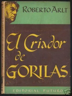 Roberto Arlt El Criador De Gorilas LA FACTORÍA DE FARJALLA BILL ALI Los que - фото 1