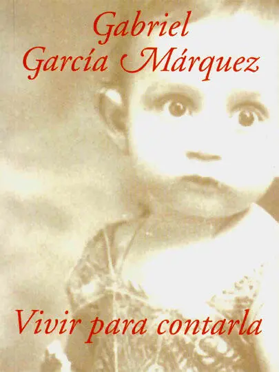 Gabriel García Márquez Vivir para contarla La vida no es la que uno vivió - фото 1