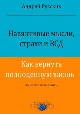 Андрей Русских Навязчивые мысли, страхи и ВСД. Как вернуть полноценную жизнь. Консультативная книга