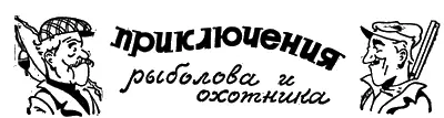 ПРИКЛЮЧЕНИЯ РЫБОЛОВА И ОХОТНИКА Юмористический рассказ А Киселева - фото 49