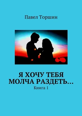 Павел Торшин Я хочу тебя молча раздеть… Книга 1 обложка книги