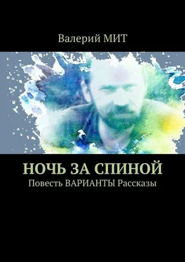 Валерий МИТ Ночь за спиной. Повесть ВАРИАНТЫ Рассказы