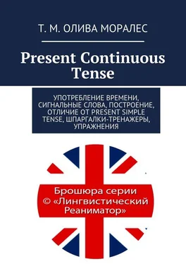 Т. Олива Моралес Present Continuous Tense. Употребление времени, сигнальные слова, построение, отличие от Present Simple Tense, шпаргалки-тренажеры, упражнения обложка книги