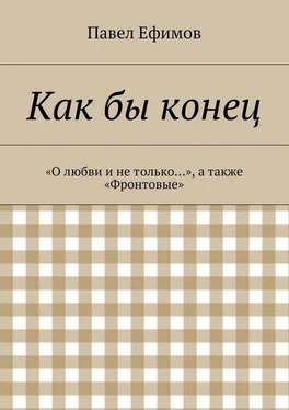 Павел Ефимов Как бы конец. «О любви и не только…», а также «Фронтовые» обложка книги