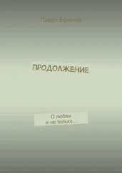 Павел Ефимов - Продолжение. О любви и не только…