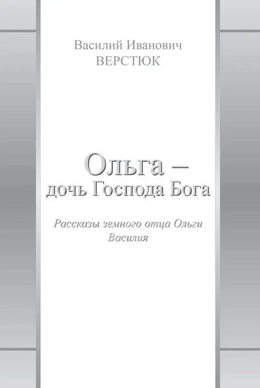 Василий Иванович Верстюк Ольга дочь Господа Бога Рассказы земного отца Ольги - фото 1