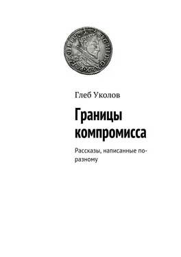 Глеб Уколов Границы компромисса. Рассказы, написанные по-разному обложка книги