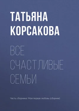 Татьяна Корсакова Все счастливые семьи обложка книги