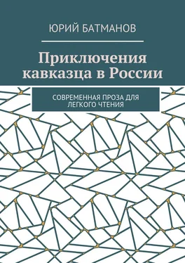 Юрий Батманов Приключения кавказца в России. Современная проза для легкого чтения обложка книги