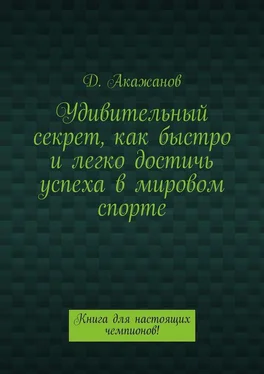 Далель Акажанов Удивительный секрет, как быстро и легко достичь успеха в мировом спорте. Книга для настоящих чемпионов! обложка книги