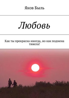 Яков Быль Любовь. Как ты прекрасна иногда, но как подмена тяжела! обложка книги