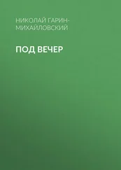 Николай Гарин-Михайловский - Под вечер