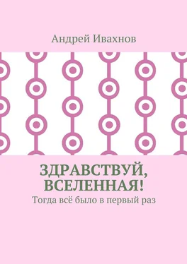 Андрей Ивахнов Здравствуй, Вселенная! Тогда всё было в первый раз обложка книги