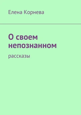 Елена Корнева О своем непознанном. Рассказы обложка книги