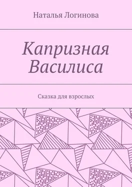 Наталья Логинова Капризная Василиса. Сказка для взрослых обложка книги