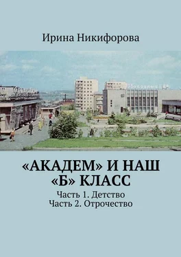 Ирина Никифорова «АКАДЕМ» и наш «Б» класс. Часть 1. Детство. Часть 2. Отрочество обложка книги